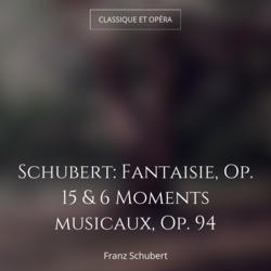 Schubert: Fantaisie, Op. 15 & 6 Moments musicaux, Op. 94