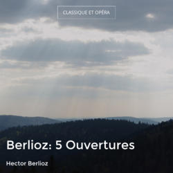 Berlioz: 5 Ouvertures