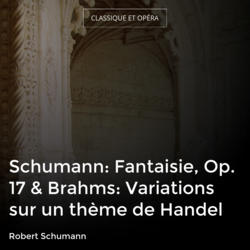Schumann: Fantaisie, Op. 17 & Brahms: Variations sur un thème de Handel