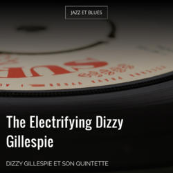 The Electrifying Dizzy Gillespie