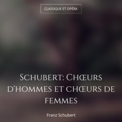 Schubert: Chœurs d'hommes et chœurs de femmes