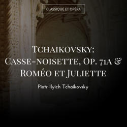 Tchaikovsky: Casse-noisette, Op. 71a & Roméo et Juliette