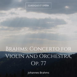 Brahms: Concerto for Violin and Orchestra, Op. 77