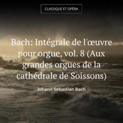 Bach: Intégrale de l'œuvre pour orgue, vol. 8 (Aux grandes orgues de la cathédrale de Soissons)