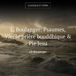 L. Boulanger: Psaumes, Vieille prière bouddhique & Pie Jesu