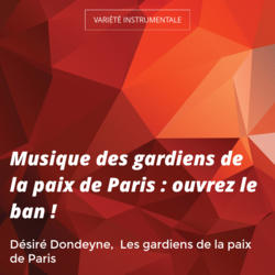 Musique des gardiens de la paix de Paris : ouvrez le ban !