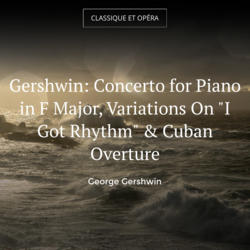 Gershwin: Concerto for Piano in F Major, Variations On "I Got Rhythm" & Cuban Overture