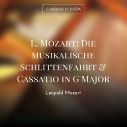 L. Mozart: Die musikalische Schlittenfahrt & Cassatio in G Major