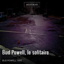 Bud Powell, le solitaire