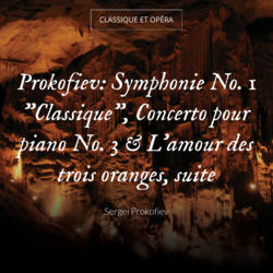 Prokofiev: Symphonie No. 1 "Classique", Concerto pour piano No. 3 & L'amour des trois oranges, suite