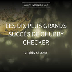 Les dix plus grands succès de Chubby Checker