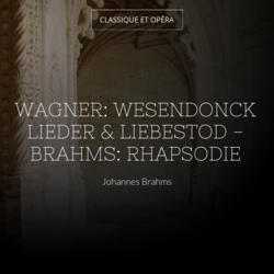 Wagner: Wesendonck Lieder & Liebestod - Brahms: Rhapsodie