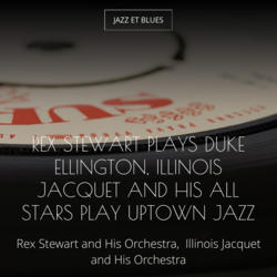 Rex Stewart Plays Duke Ellington, Illinois Jacquet and His All Stars Play Uptown Jazz