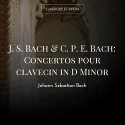 J. S. Bach & C. P. E. Bach: Concertos pour clavecin in D Minor