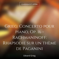 Grieg: Concerto pour piano, Op. 16 - Rachmaninoff: Rhapsodie sur un thème de Paganini