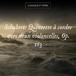 Schubert: Quintette à cordes avec deux violoncelles, Op. 163