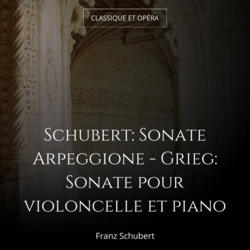 Schubert: Sonate Arpeggione - Grieg: Sonate pour violoncelle et piano