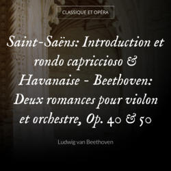 Saint-Saëns: Introduction et rondo capriccioso & Havanaise - Beethoven: Deux romances pour violon et orchestre, Op. 40 & 50