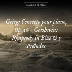 Grieg: Concerto pour piano, Op. 16 - Gershwin: Rhapsody in Blue & 3 Préludes