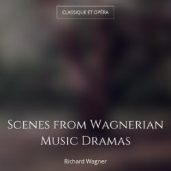 Scenes from Wagnerian Music Dramas