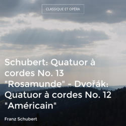 Schubert: Quatuor à cordes No. 13 "Rosamunde" - Dvořák: Quatuor à cordes No. 12 "Américain"