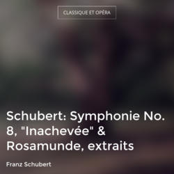 Schubert: Symphonie No. 8, "Inachevée" & Rosamunde, extraits
