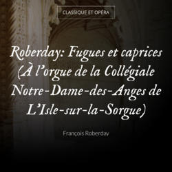 Roberday: Fugues et caprices (À l'orgue de la Collégiale Notre-Dame-des-Anges de L'Isle-sur-la-Sorgue)