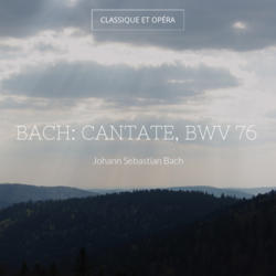 Bach: Cantate, BWV 76