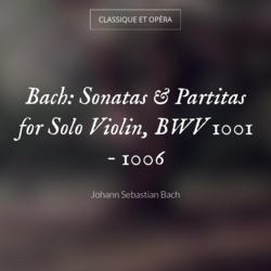 Bach: Sonatas & Partitas for Solo Violin, BWV 1001 - 1006