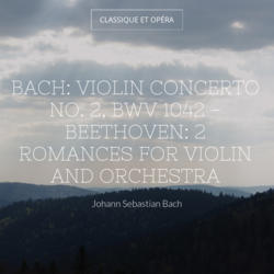 Bach: Violin Concerto No. 2, BWV 1042 - Beethoven: 2 Romances for Violin and Orchestra