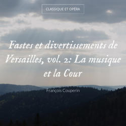 Fastes et divertissements de Versailles, vol. 2: La musique et la Cour