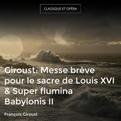 Giroust: Messe brève pour le sacre de Louis XVI & Super flumina Babylonis II