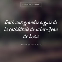 Bach aux grandes orgues de la cathédrale de saint-Jean de Lyon