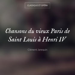 Chansons du vieux Paris de Saint Louis à Henri IV