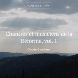 Chantres et musiciens de la Réforme, vol. 1