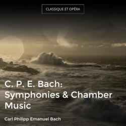 C. P. E. Bach: Symphonies & Chamber Music