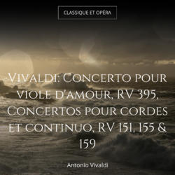 Vivaldi: Concerto pour viole d'amour, RV 395, Concertos pour cordes et continuo, RV 151, 155 & 159
