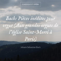 Bach: Pièces inédites pour orgue (Aux grandes orgues de l'église Saint-Merri à Paris)