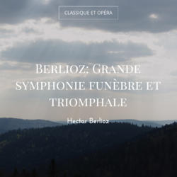 Berlioz: Grande symphonie funèbre et triomphale