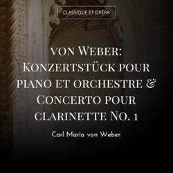 von Weber: Konzertstück pour piano et orchestre & Concerto pour clarinette No. 1