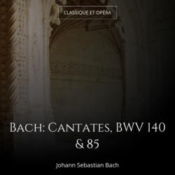 Bach: Cantates, BWV 140 & 85