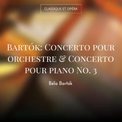 Bartók: Concerto pour orchestre & Concerto pour piano No. 3