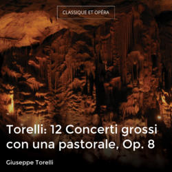 Torelli: 12 Concerti grossi con una pastorale, Op. 8