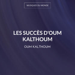 Les succès d'Oum Kalthoum