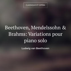 Beethoven, Mendelssohn & Brahms: Variations pour piano solo