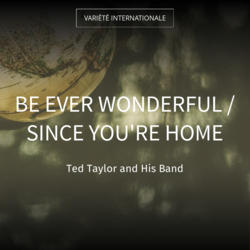 Be Ever Wonderful / Since You're Home