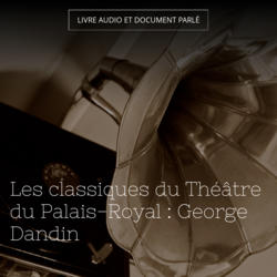 Les classiques du Théâtre du Palais-Royal : George Dandin