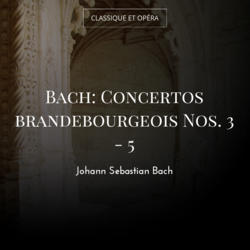Bach: Concertos brandebourgeois Nos. 3 - 5