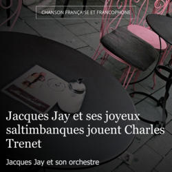 Jacques Jay et ses joyeux saltimbanques jouent Charles Trenet