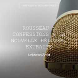 Rousseau : Confessions & La Nouvelle Héloïse, extraits
